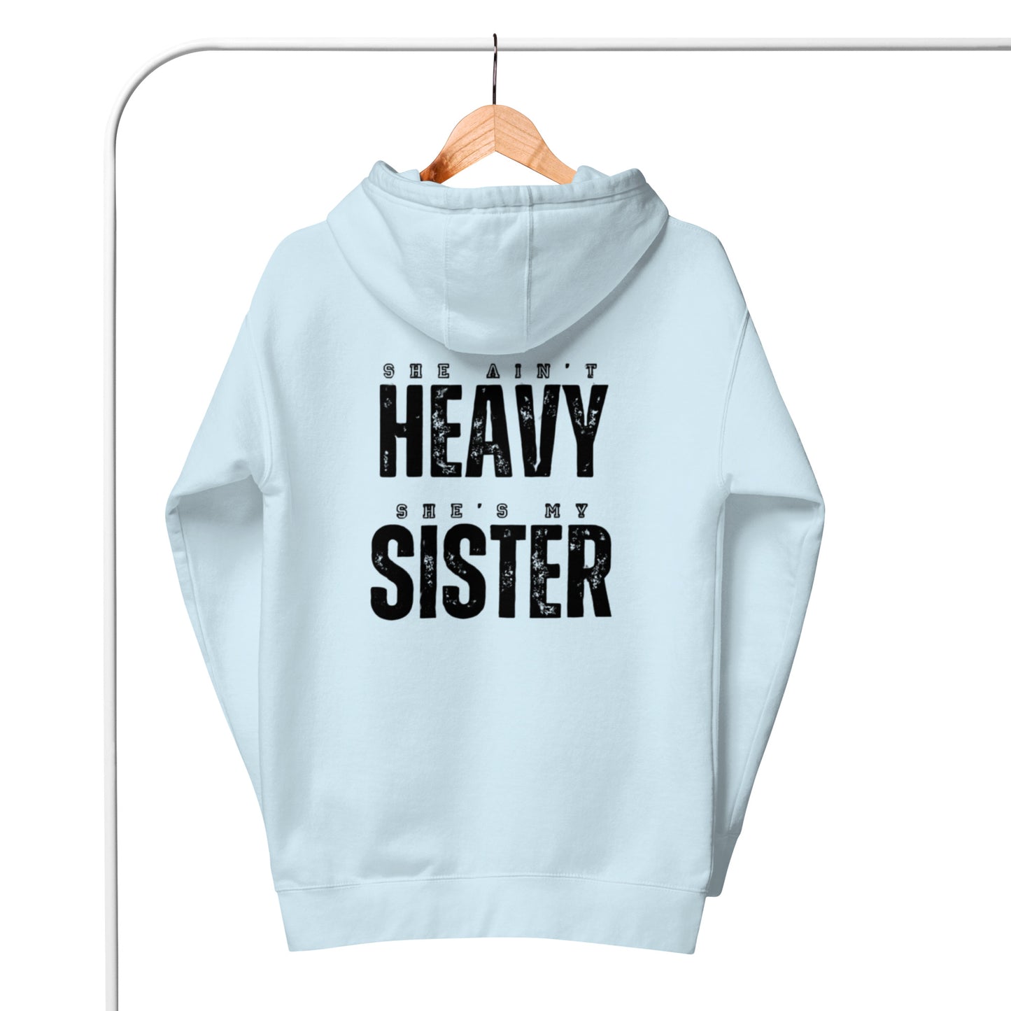 Jill 1 Unisex Hoodie.  "SHE AIN'T HEAVY.  SHE'S MY SISTER"  Choose from 6 colors.