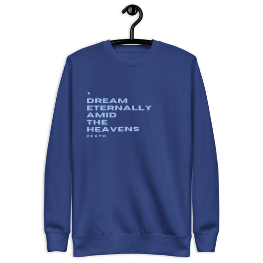 Dream Crewneck Sweatshirt.  "DREAM ETERNALLY AMID THE HEAVENS.  DEATH"  Choose from 3 colors.