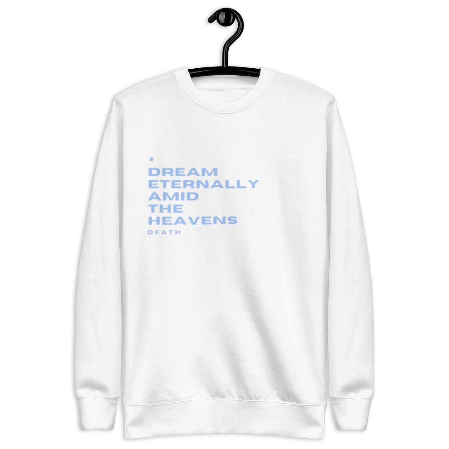 Dream Crewneck Sweatshirt.  "DREAM ETERNALLY AMID THE HEAVENS.  DEATH"  Choose from 3 colors.