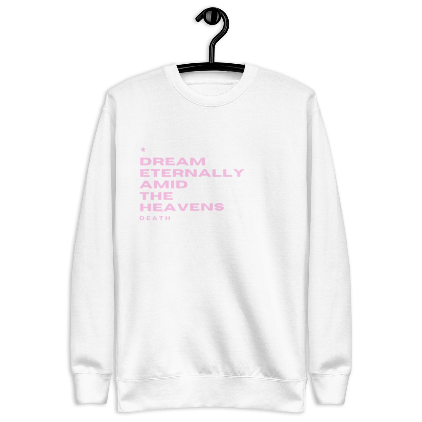 Dream Crewneck Sweatshirt.  "DREAM ETERNALLY AMID THE HEAVENS.  DEATH"  Choose from 4 colors.